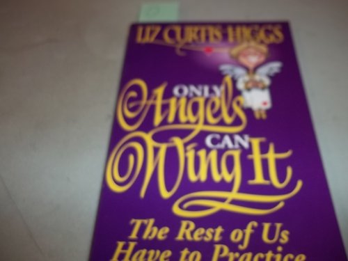 Beispielbild fr Only Angels Can Wing It The Rest Of Us Have To Practice zum Verkauf von Wonder Book
