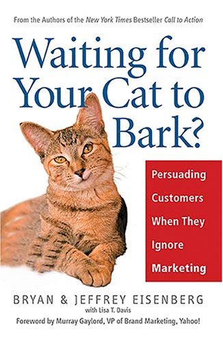 Waiting for Your Cat to Bark?: Persuading Customers When They Ignore Marketing (9780785289029) by Bryan Eisenberg; Jeffrey Eisenberg; Lisa T. Davis