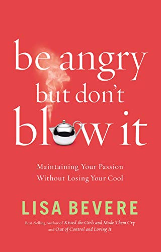 Stock image for Be Angry, but Don't Blow It! : Maintaining Your Passion Without Losing Your Cool for sale by Better World Books