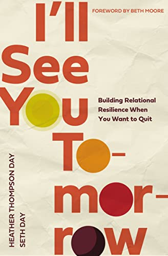 Imagen de archivo de I'll See You Tomorrow: Building Relational Resilience When You Want to Quit a la venta por ChristianBookbag / Beans Books, Inc.