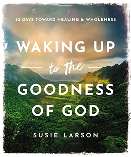 9780785294719: Waking Up to the Goodness of God: 40 Days Toward Healing and Wholeness