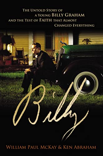 Imagen de archivo de Billy: The Untold Story of a Young Billy Graham and the Test of Faith that Almost Changed Everything [Paperback] McKay, William Paul and Abraham, Ken a la venta por Lakeside Books