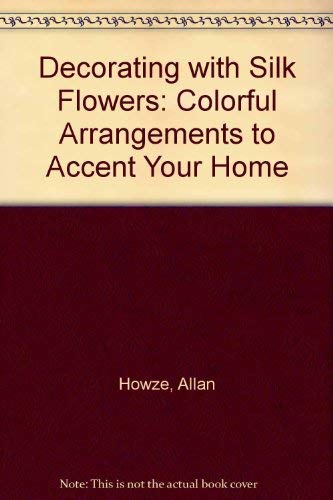 Stock image for Decorating With Silk Flowers: Colorful Arrangements to Accent Your Home for sale by HPB Inc.