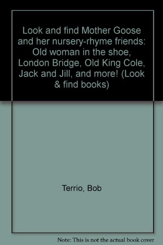 Look and find Mother Goose and her nursery-rhyme friends: Old woman in the shoe, London Bridge, Old King Cole, Jack and Jill, and more! (Look & find books) (9780785308386) by Terrio, Bob