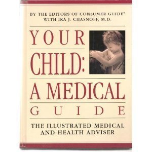 Imagen de archivo de Your Child : A Medical Guide: The Illustrated Medical and Health Adviser a la venta por Better World Books