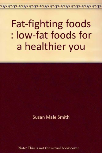 Fat-fighting foods: Low-fat foods for a healthier you (9780785318026) by Smith, Susan Male