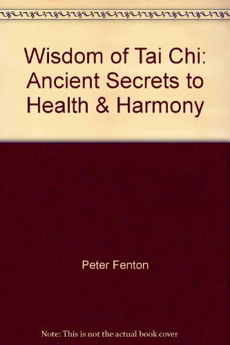 Wisdom of Tai Chi: Ancient Secrets to Health & Harmony (9780785328292) by Peter Fenton