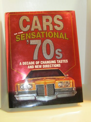 Cars of the Sensational '70s, A Decade of Changing Tastes and New Directions - Auto Editors Of Consumer Guide; Publications International Ltd.