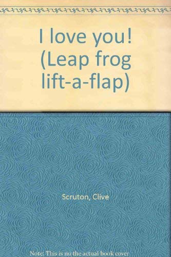 I love you! (Leap frog lift-a-flap) (9780785333692) by Scruton, Clive