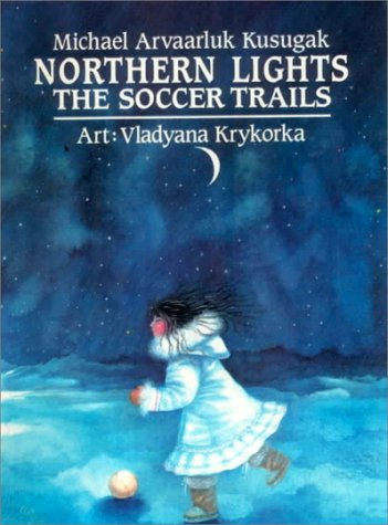 Northern Lights: The Soccer Trails (9780785722076) by Kusugak, Michael Arvaarluk