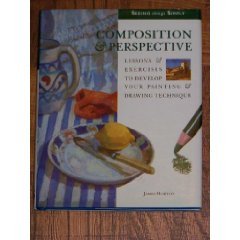 Composition & Perspective: Lessons & Exercises to Develop Your Painting & Drawing Technique (Seeing Things Simply) (9780785800668) by Horton, James