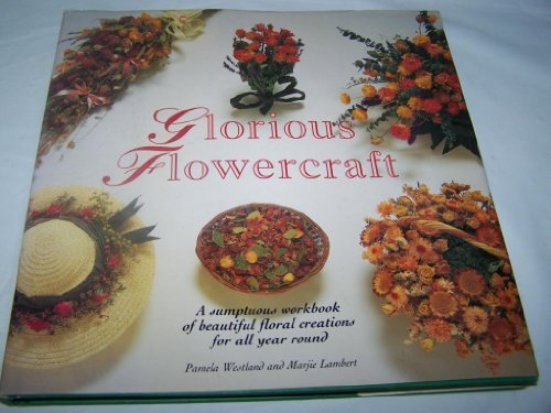 Stock image for Glorious Flowercraft: A Sumptuous Workbook of Beautiful Floral Creations for All Year Round for sale by Half Price Books Inc.