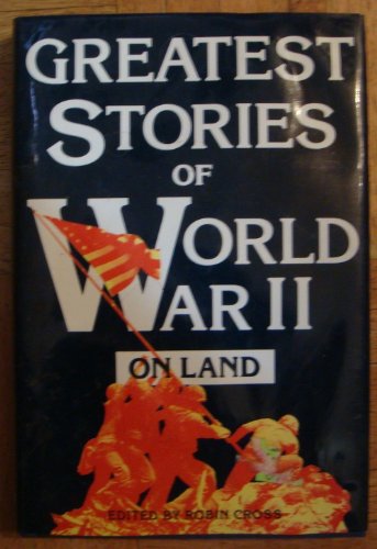 The Greatest Stories of W. W. II: On Land