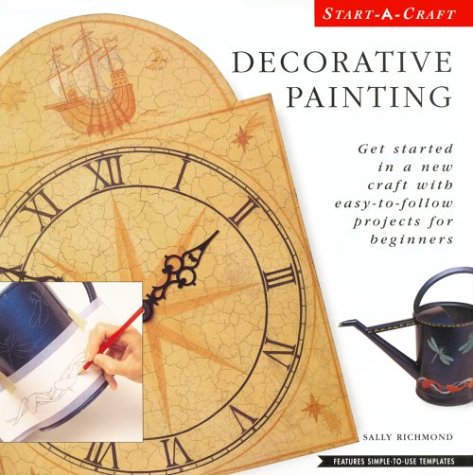 Decorative Painting: Get Started in a New Craft with Easy-to-Follow Projects for Beginners (Start...