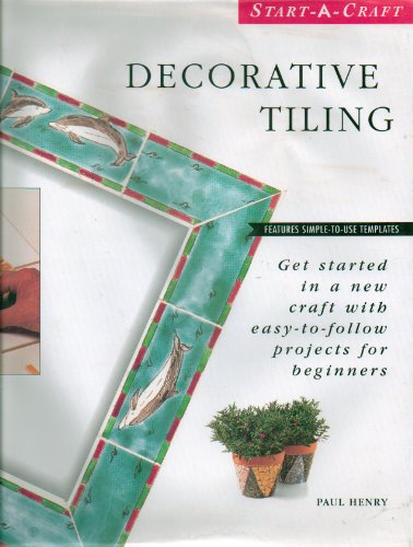 Decorative Tiling: Get Started in a New Craft With Easy-To-Follow Projects for Beginners (Start-A-Craft Series) (9780785803218) by Henry, Paul