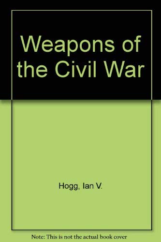 Stock image for Weapons of the Civil War for sale by Jay W. Nelson, Bookseller, IOBA