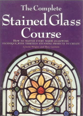 Stock image for The Complete Stained Glass Course: How to Master Every Major Glasswork Technique, with Thirteen Stunning Projects to Create for sale by Read&Dream