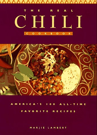 Stock image for The Real Chili Cookbook: America's 100 All-Time Favorite Recipes for sale by Orion Tech