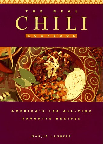 Stock image for The Real Chili Cookbook: America's 100 All-Time Favorite Recipes for sale by Reliant Bookstore