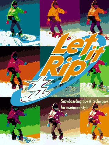 9780785806561: Let It Rip: The Ultimate Guide to Snowboarding
