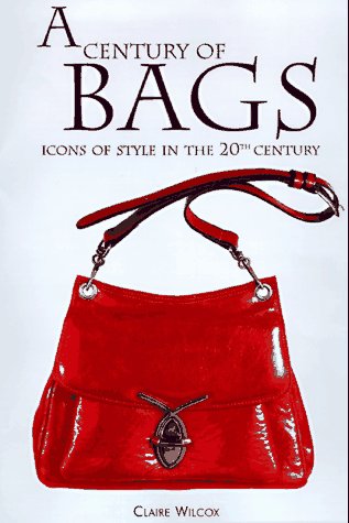 Stock image for A Century of Bags : 100 Icons of Style for sale by Better World Books