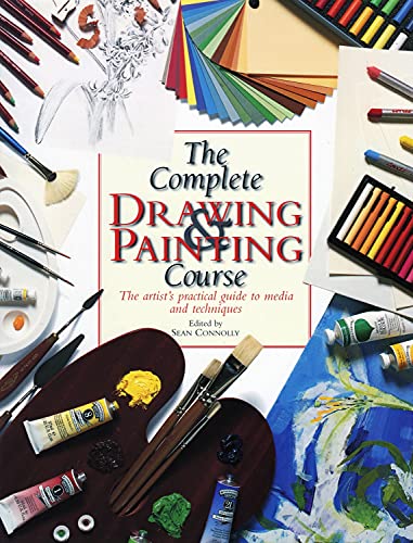 The Complete Drawing and Painting Course: The Artist's Practical Guide to Media and Techniques