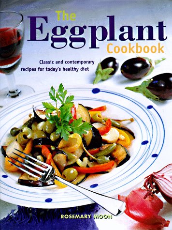 Stock image for The Eggplant Cookbook: Classic and Contemporary Recipes for Today's Healthy Diet for sale by Ergodebooks