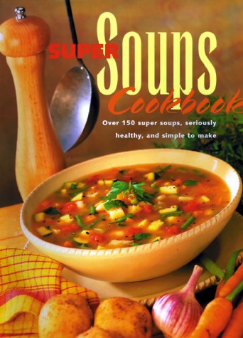 Stock image for Super Soups Cookbook: Over 150 Super Soups, Seriously Healthy and Simple to Make for sale by More Than Words