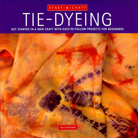 Imagen de archivo de Tie-Dyeing: Get Started in a New Craft With Easy-To-Follow Projects for Beginners (Start-A-Craft Series) a la venta por Wonder Book