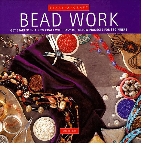 Stock image for Bead Work: Get Started in a New Craft With Easy-To-Follow Projects for Beginners (Start-A-Craft Series) for sale by Wonder Book