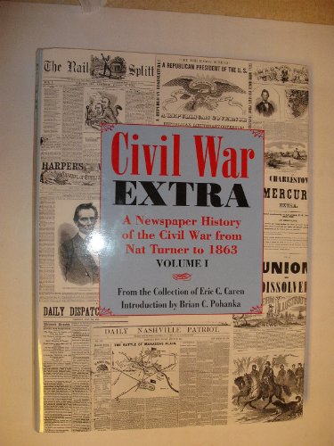 Civil War Extra: A Newspaper History Of The Civil War From Nat Turner To 1863 (volume I) And 1863...
