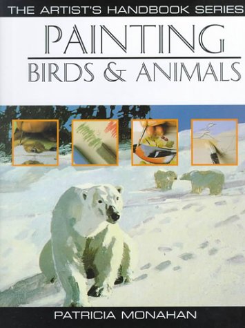 Painting Birds & Animals (Artist's Handbook Series) (9780785811442) by Monahan, Patricia