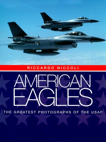 Stock image for American Eagles : The Greatest Photographs of the USAF for sale by Better World Books