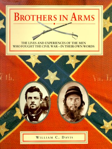 Stock image for Brothers in Arms : The Lives and Experiences of the Men Who Fought the Civil War--In Their Own Words for sale by Better World Books: West