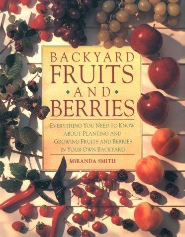 

Backyard Fruits and Berries : Everything You Need to Know about Planting and Growing Fruits and Berries in Your Own Backyard