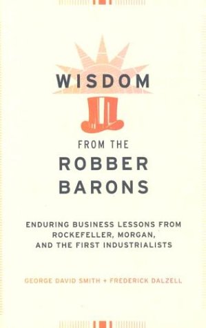 Beispielbild fr Wisdom from the Robber Barons : Enduring Business Lessons from Rockefeller, Morgan, and the First Industrialists zum Verkauf von Better World Books