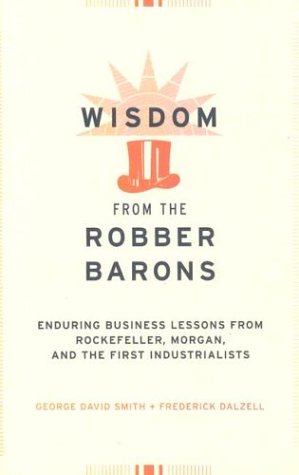 Imagen de archivo de Wisdom from the Robber Barons: Enduring Business Lessons from Rockefeller, Morgan, and the First Industrialists a la venta por Wonder Book