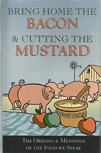 Imagen de archivo de Bring Home the Bacon and Cutting the Mustard: The Origins and Meaning of the Food We Speak a la venta por Wonder Book