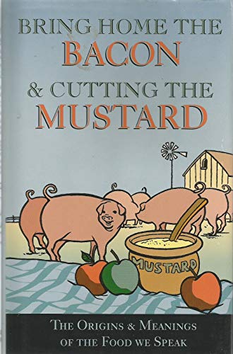Stock image for Bring Home the Bacon and Cutting the Mustard: The Origins and Meaning of the Food We Speak for sale by Wonder Book