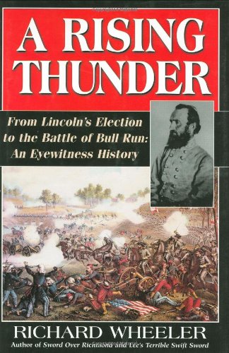 9780785817116: A Rising Thunder: From Lincoln's Election to the Battles of Bull Run: An Eyewitness History