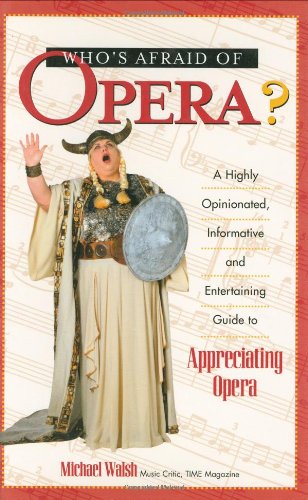 Imagen de archivo de Who's Afraid of Opera? A Highly Opinionated, Informative and Entertaining Guide to Appreciating Opera a la venta por James Lasseter, Jr