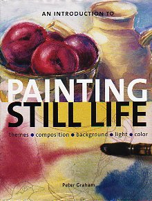 Stock image for An Introduction to Painting Still Life: Themes, Composition, Background, Light, Color for sale by Half Price Books Inc.