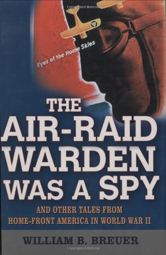 Beispielbild fr The Air-Raid Warden Was a Spy : And Other Tales from Home-Front America World War II zum Verkauf von Better World Books