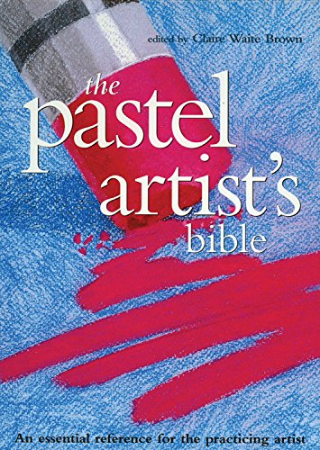 Pastel Artist's Bible: An Essential Reference For The Practicing Artist (Artist's Bibles)