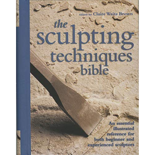 Stock image for The Sculpting Techniques Bible An Essential Illustrated Reference for Both Beginner and Experienced Sculptors for sale by Ann Becker