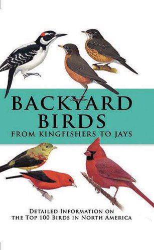 Stock image for Backyard Birds From Kingfishers to Jays: Detailed Information on the Top 100 Birds in North America for sale by Front Cover Books
