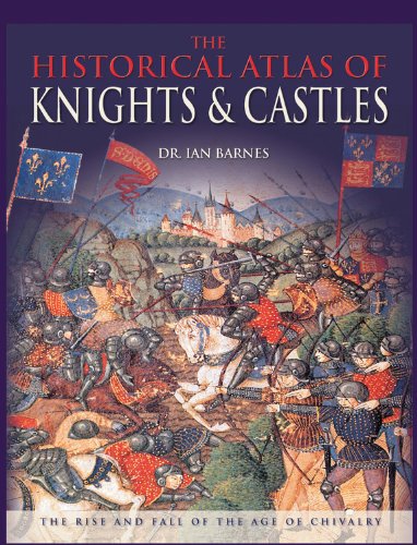 9780785827474: The Historical Atlas of Knights & Castles: The Rise and Fall of the Age of Chivalry