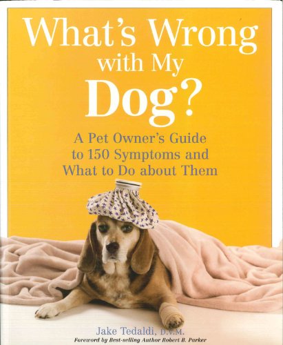 What's Wrong with My Dog: A Pet Owner's Guide to 150 Symptoms and What to Do About Them - Tedaldi, Jake