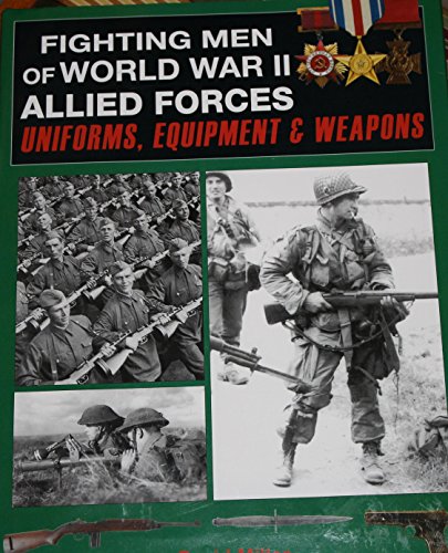 Fighting Men of World War II Allied Forces Uniforms, Equipment and Weapons.