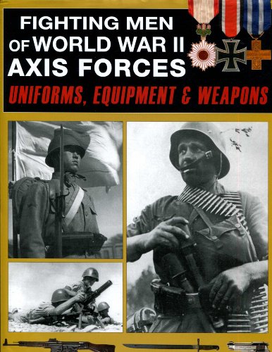 Fighting Men of World War II, Axis Forces: Uniforms, Equipment& Weapons.